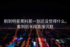刷到明星黑料那一刻还没觉得什么，看到后半段直接沉默